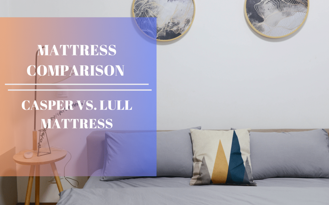 Casper Versus Lull – A Direct Mattress Comparison